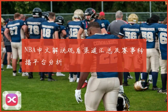 NBA中文解说观看渠道汇总及赛事转播平台分析