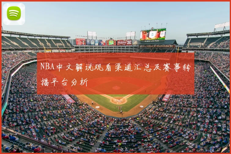 NBA中文解说观看渠道汇总及赛事转播平台分析