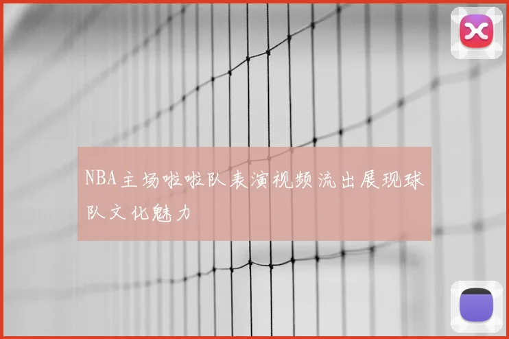 NBA主场啦啦队表演视频流出展现球队文化魅力