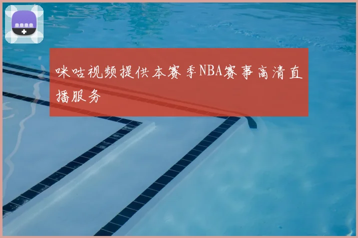 咪咕视频提供本赛季NBA赛事高清直播服务